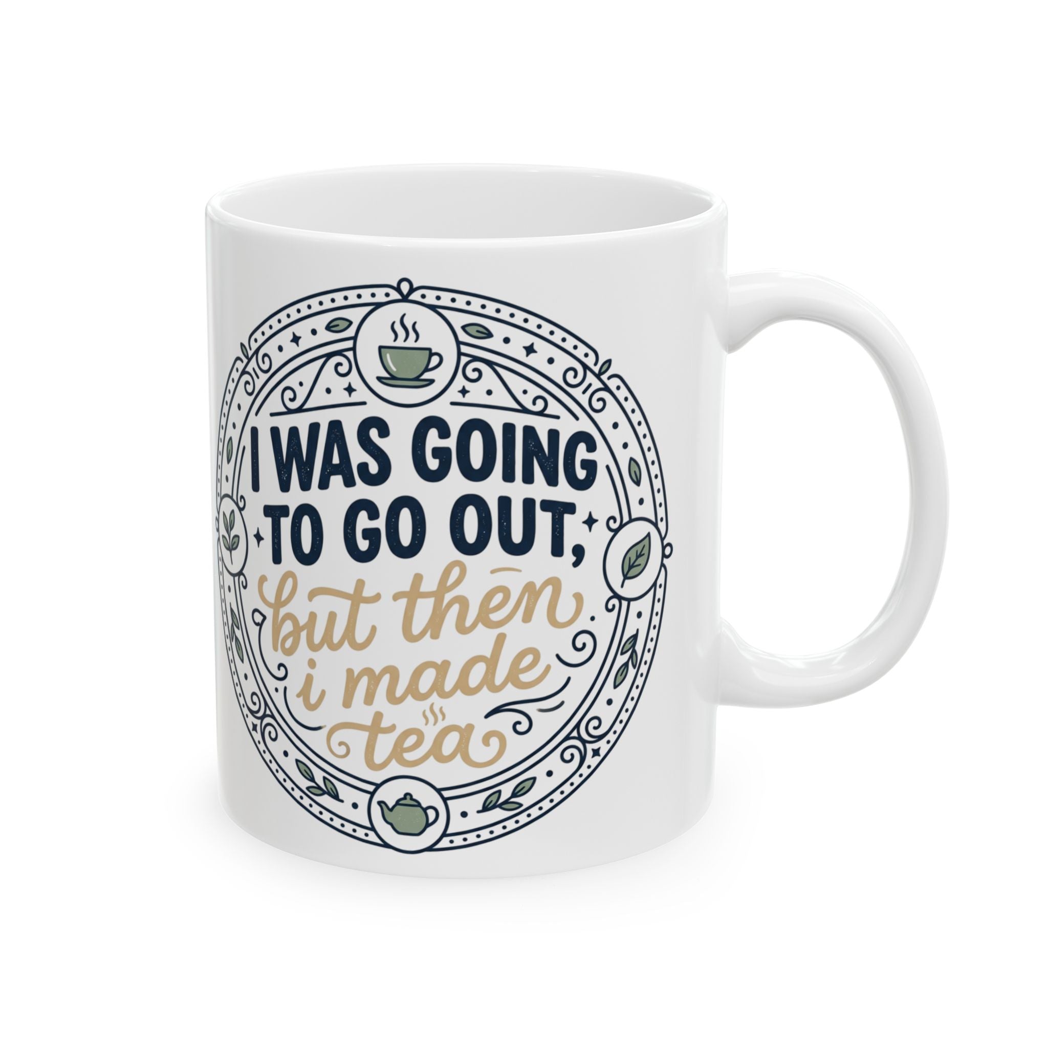 "I was going to go out, but then I made tea" Quote, Ceramic Mug, (11oz, 15oz)